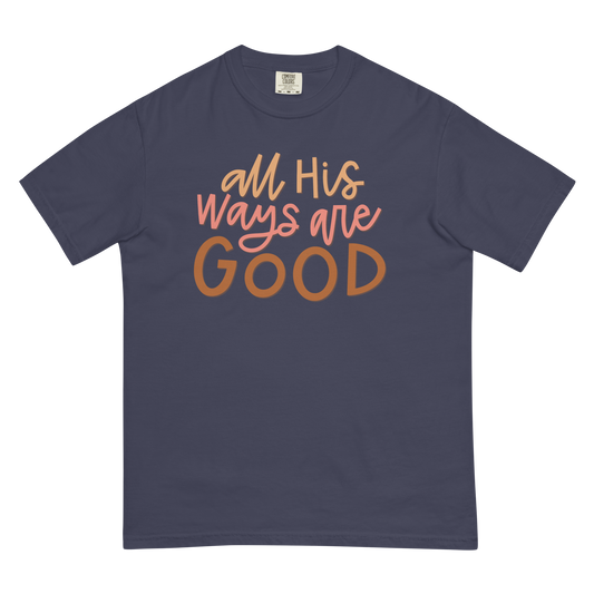 All His Ways Are Good T-Shirt (Comfort Colors)