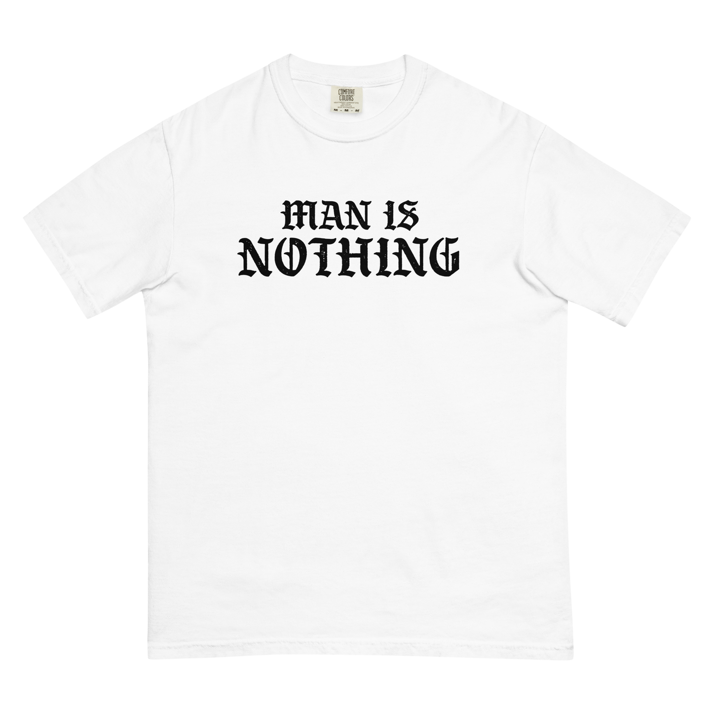 Man Is Nothing T-Shirt (Comfort Colors)