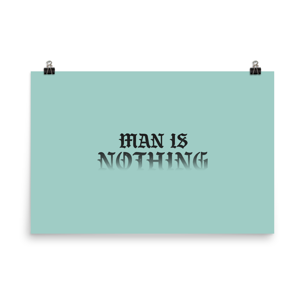 Man Is Nothing Poster - 1689 Designs