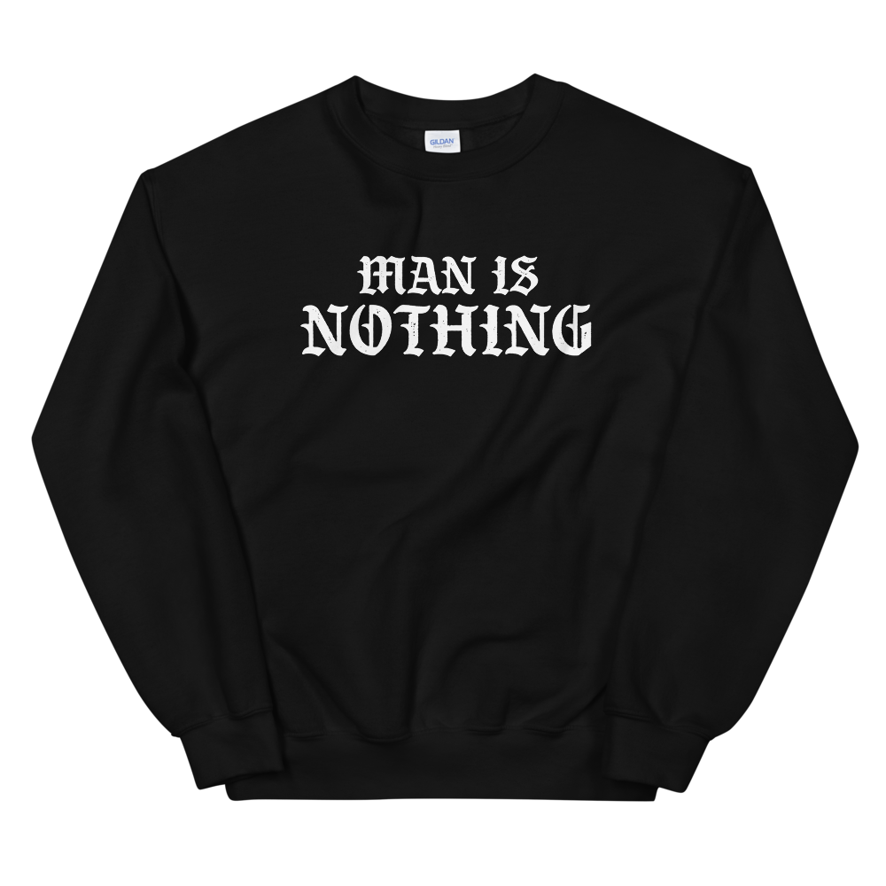 Man Is Nothing Sweatshirt - 1689 Designs