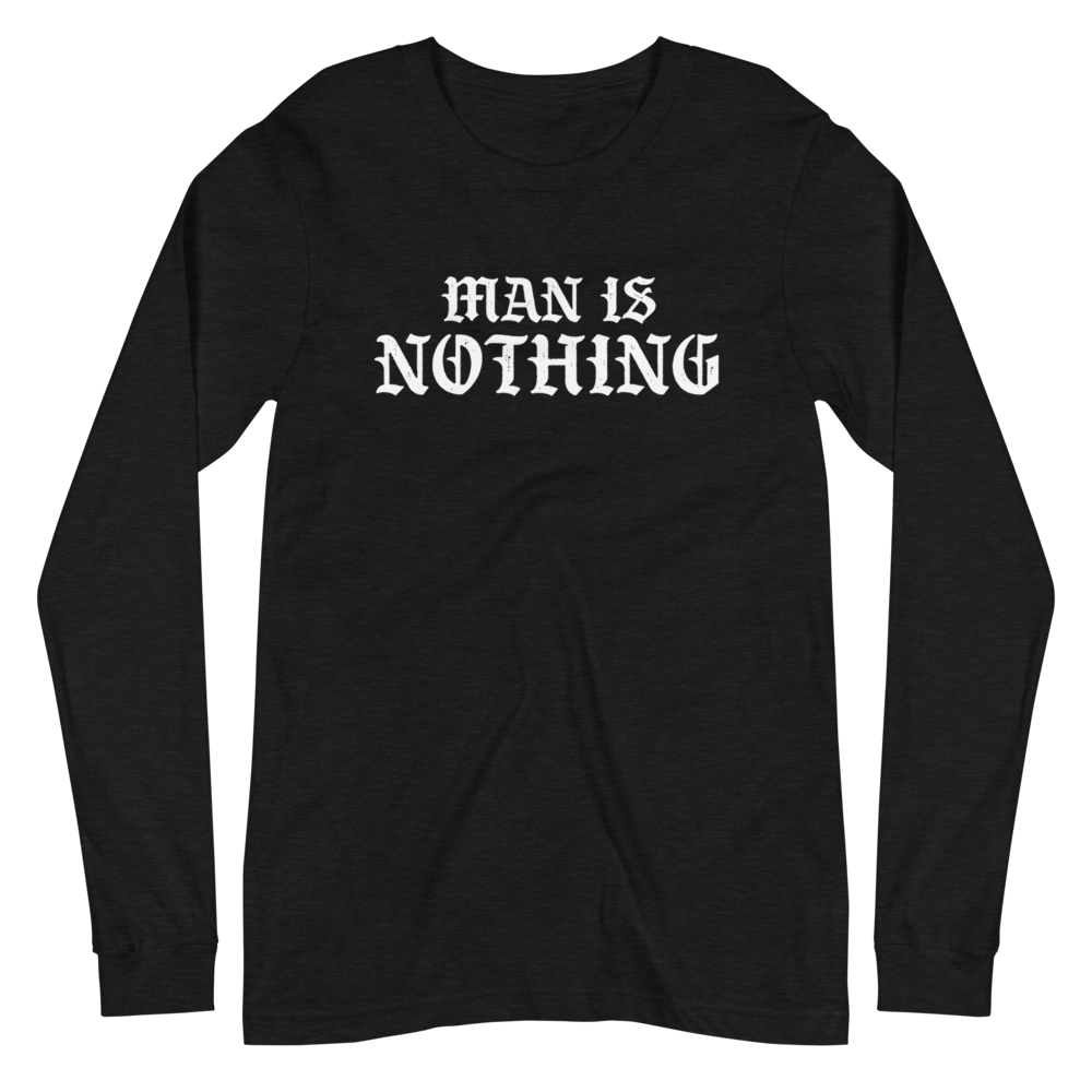 Man Is Nothing Long Sleeve Shirt - 1689 Designs