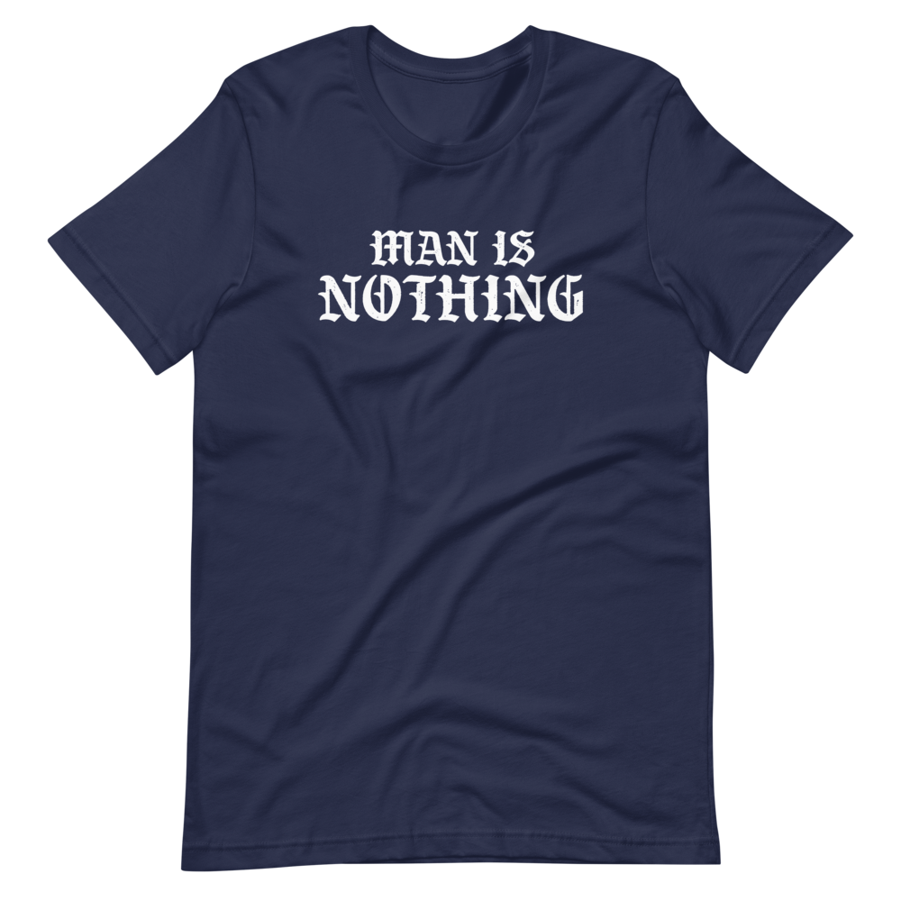 Man Is Nothing T-Shirt - 1689 Designs